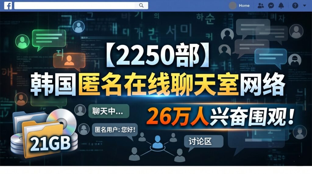 【2250部】韩国匿名在线聊天室网络，26万人兴奋围观！(21GB)